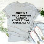 Once In A While Someone Amazing Comes Along And Here I Am Tee