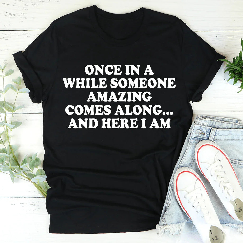 Once In A While Someone Amazing Comes Along And Here I Am Tee