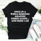Once In A While Someone Amazing Comes Along And Here I Am Tee