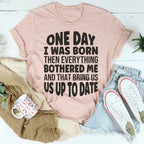 One Day I Was Born Then Everything Bothered Me Tee Peachy Sunday