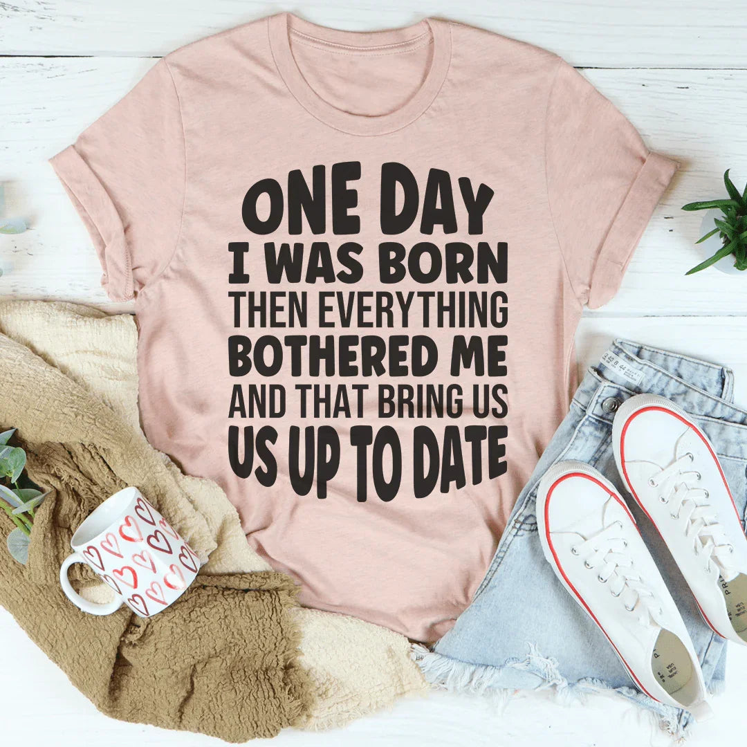 One Day I Was Born Then Everything Bothered Me Tee Peachy Sunday