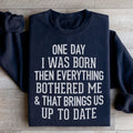 One Day I Was Born Then Everything Bothered Me & That Brings Us Up To Date Sweatshirt Peachy Sunday