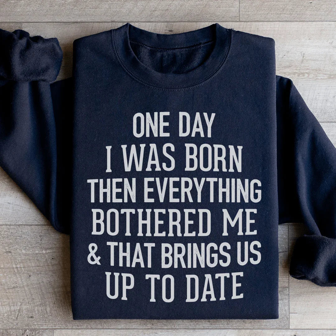 One Day I Was Born Then Everything Bothered Me & That Brings Us Up To Date Sweatshirt Peachy Sunday
