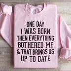 One Day I Was Born Then Everything Bothered Me & That Brings Us Up To Date Sweatshirt Peachy Sunday