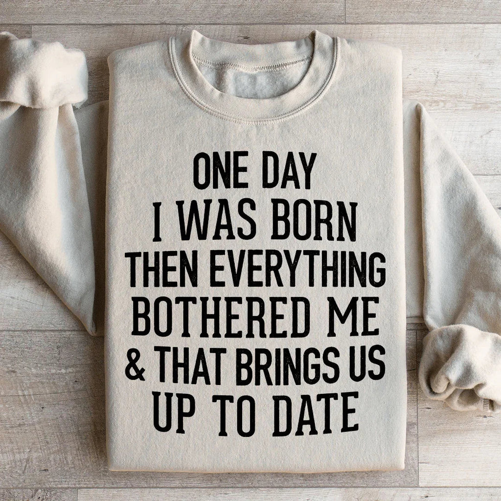 One Day I Was Born Then Everything Bothered Me & That Brings Us Up To Date Sweatshirt Peachy Sunday