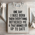 One Day I Was Born Then Everything Bothered Me & That Brings Us Up To Date Sweatshirt Peachy Sunday