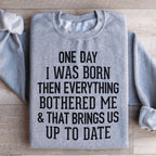 One Day I Was Born Then Everything Bothered Me & That Brings Us Up To Date Sweatshirt Peachy Sunday