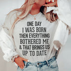 One Day I Was Born Then Everything Bothered Me & That Brings Us Up To Date Tee Peachy Sunday