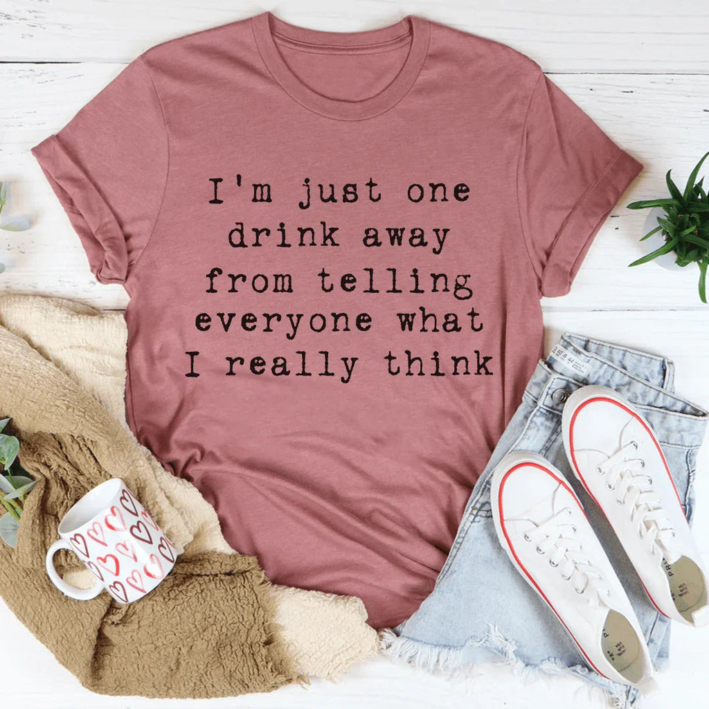 One Drink Away From Telling Everyone What I Really Think Tee Peachy Sunday