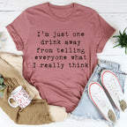 One Drink Away From Telling Everyone What I Really Think Tee Peachy Sunday