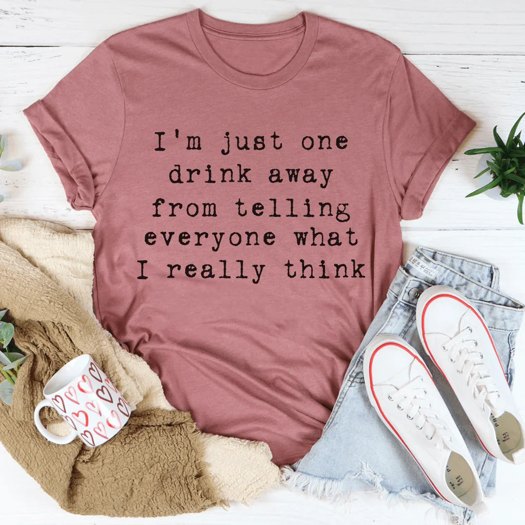 One Drink Away From Telling Everyone What I Really Think Tee Peachy Sunday