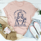 One Glass Away From Saying What I Really Think Tee Peachy Sunday