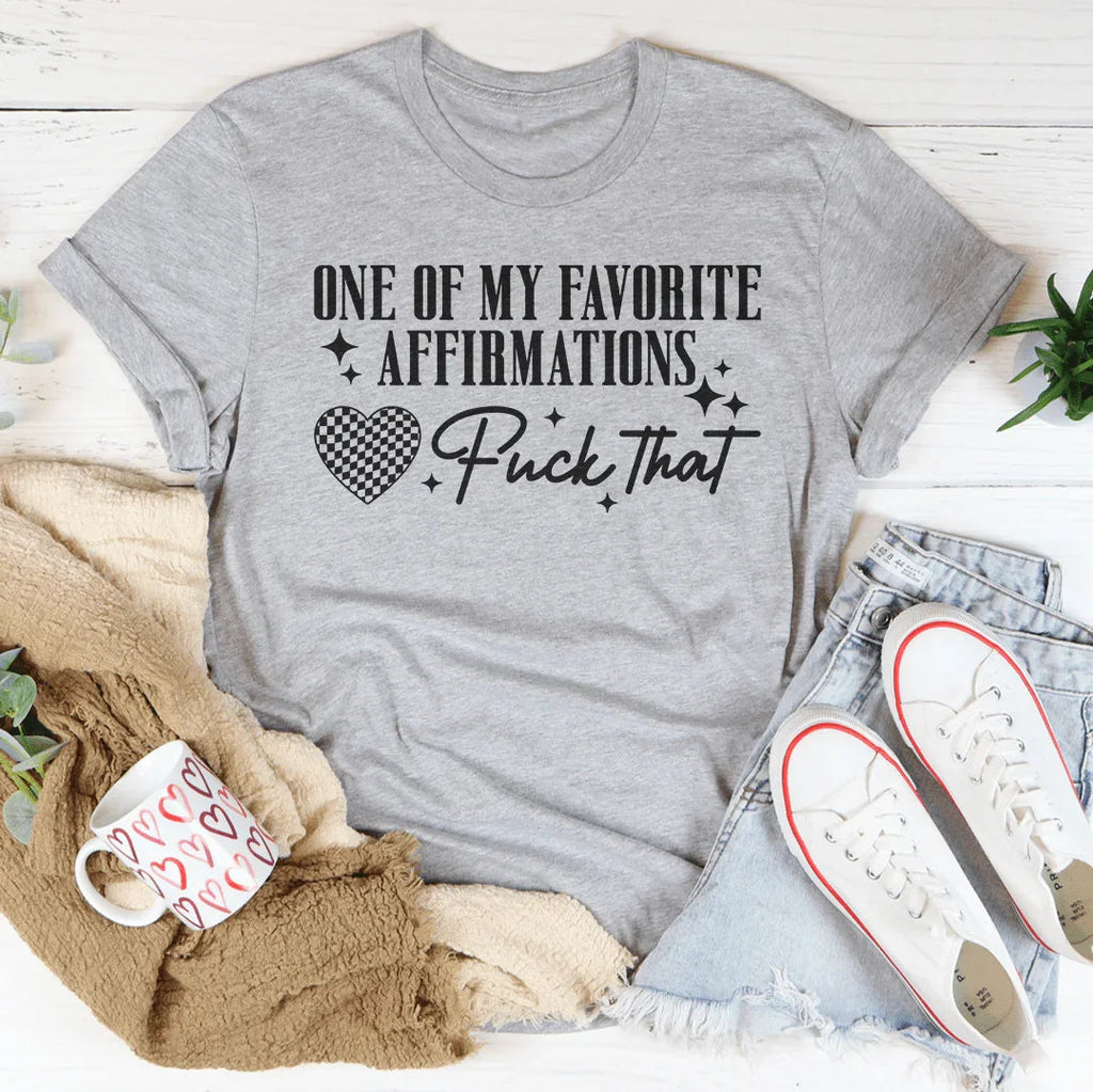 One Of My Favorite Affirmations F-ck That Tee Peachy Sunday