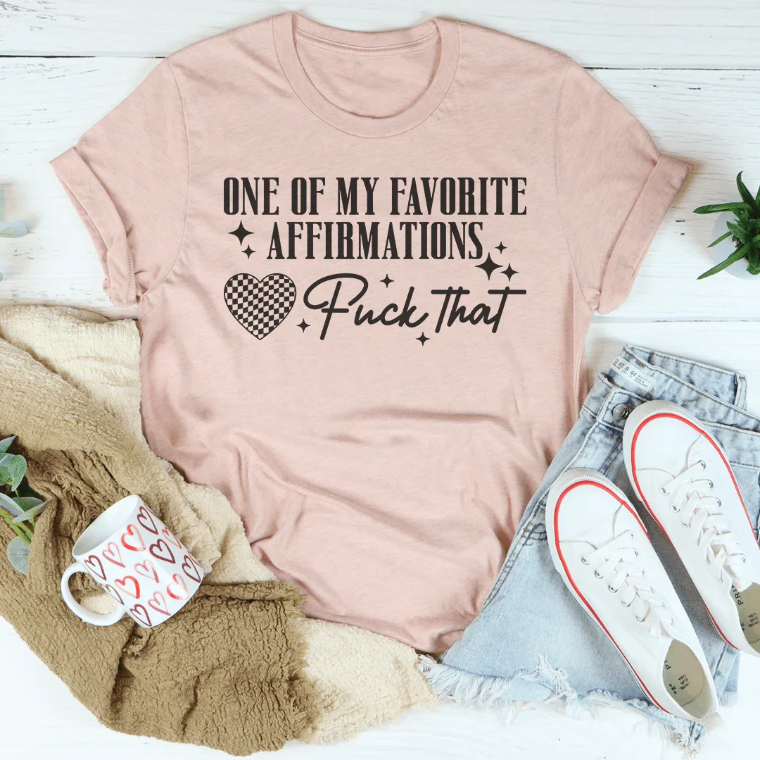 One Of My Favorite Affirmations F-ck That Tee Peachy Sunday