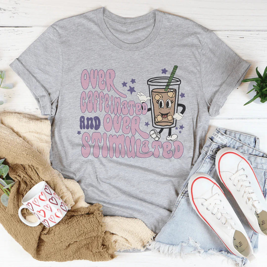 Over Caffeinated And Over Stimulated Tee Peachy Sunday