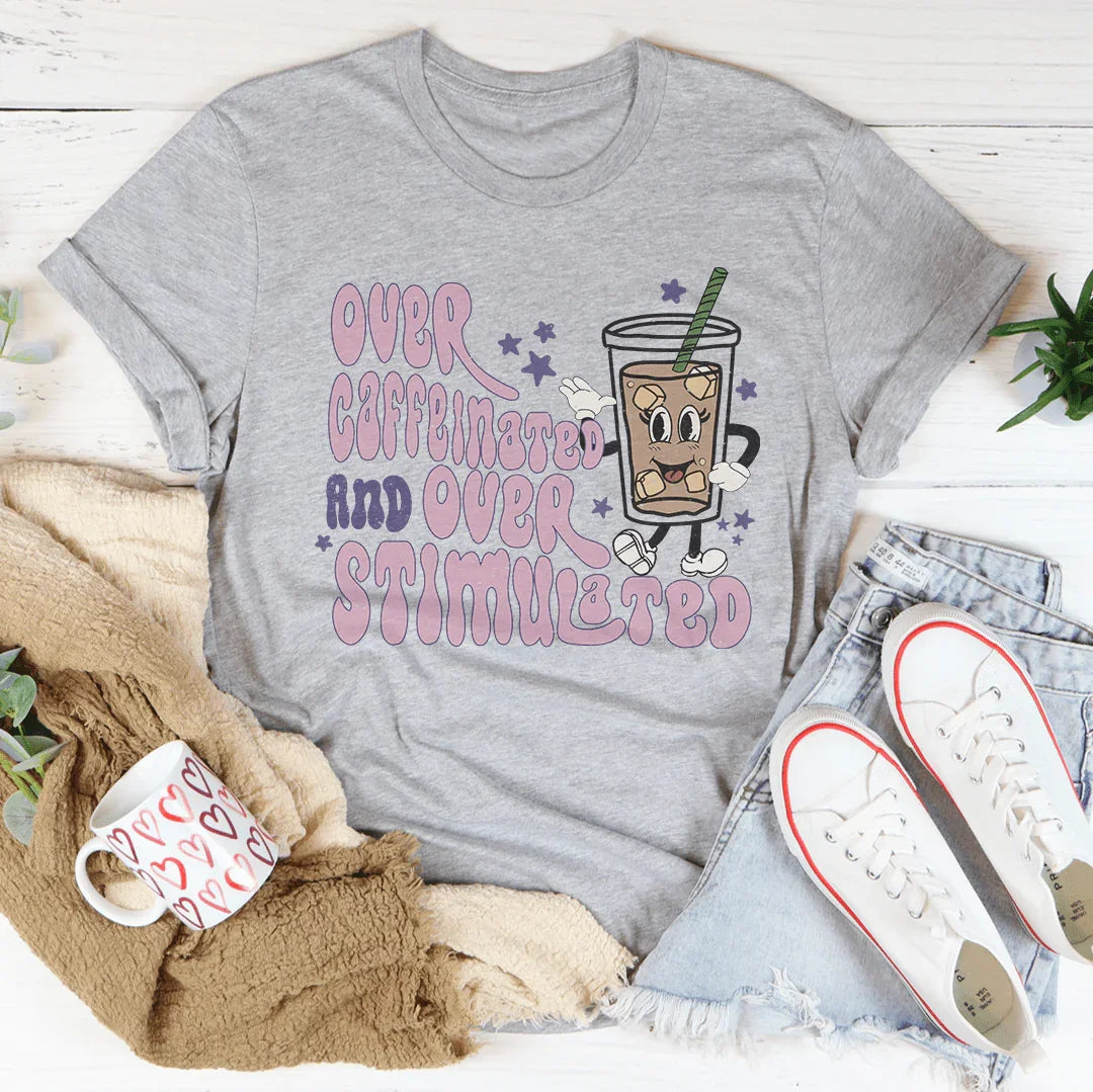 Over Caffeinated And Over Stimulated Tee Peachy Sunday