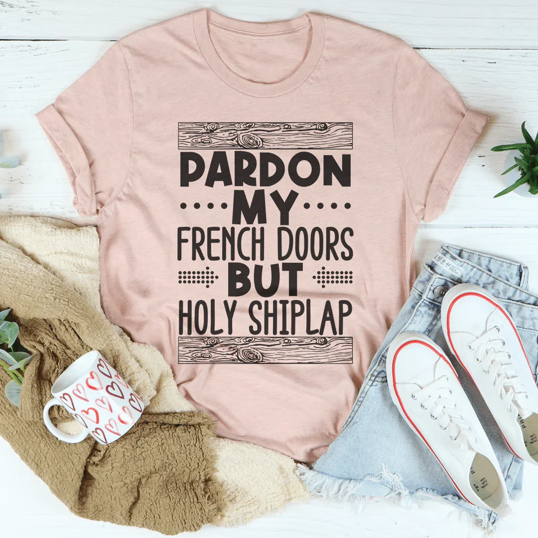 Pardon My French Doors But Holy Shiplap Tee Peachy Sunday