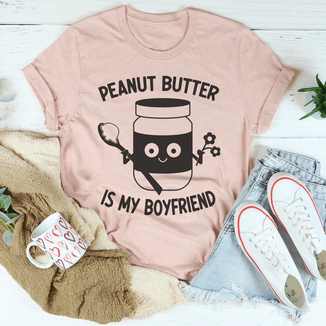 Peanut Butter Is My Boyfriend Tee Peachy Sunday