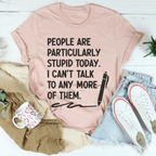 People Are Particularly Stupid Today Tee