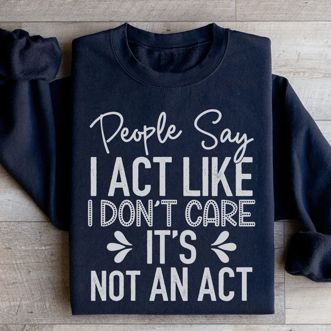 People Say I Act Like I Don't Care It's Not An Act Sweatshirt Peachy Sunday