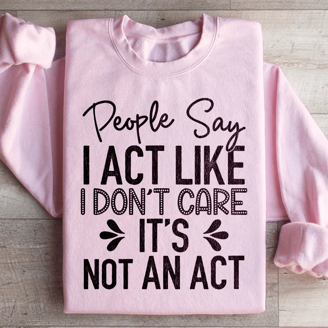 People Say I Act Like I Don't Care It's Not An Act Sweatshirt Peachy Sunday