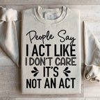People Say I Act Like I Don't Care It's Not An Act Sweatshirt Peachy Sunday