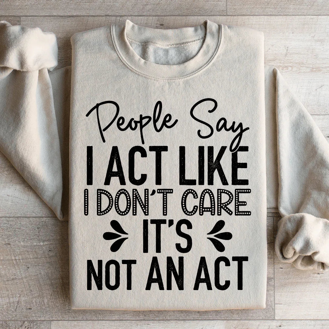 People Say I Act Like I Don't Care It's Not An Act Sweatshirt Peachy Sunday