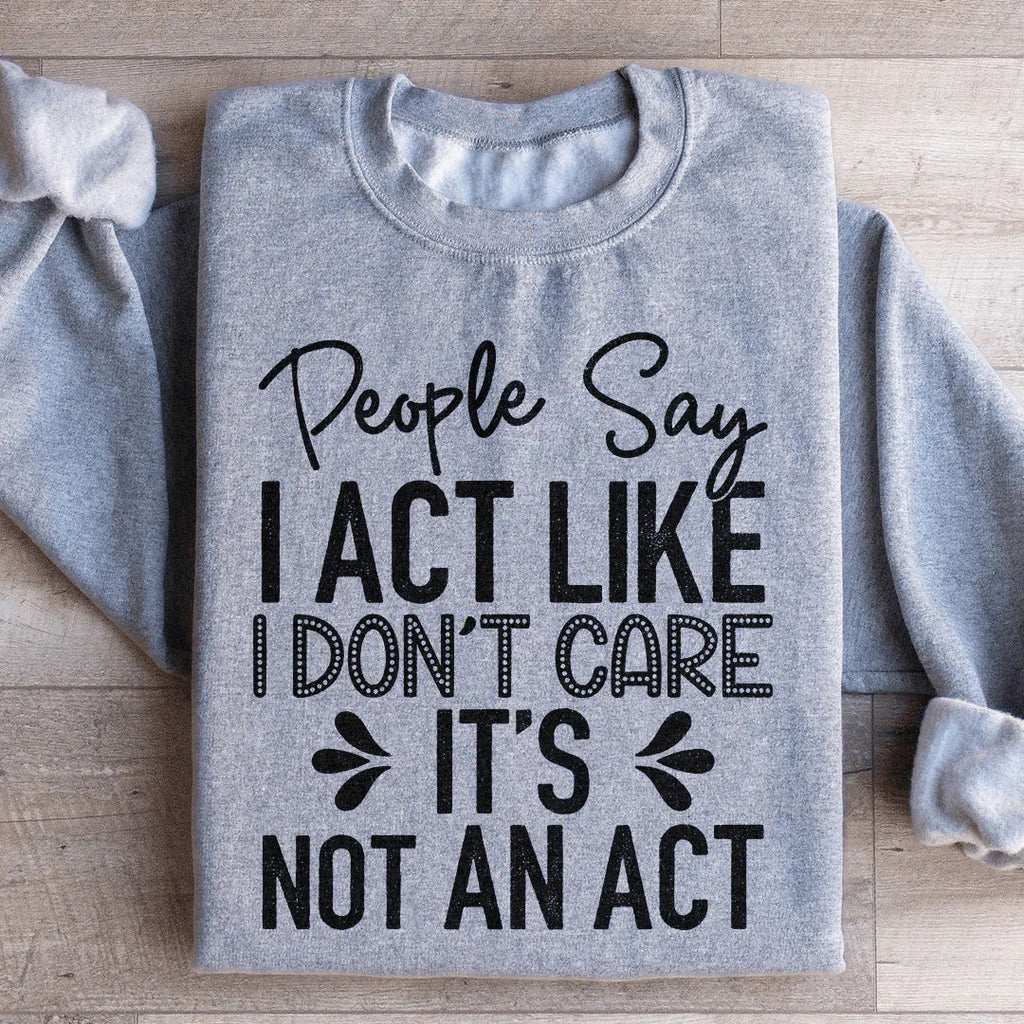 People Say I Act Like I Don't Care It's Not An Act Sweatshirt Peachy Sunday