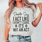 People Say I Act Like I Don't Care It's Not An Act Tee - SJB-DIAMOND ELITES