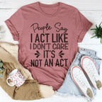 People Say I Act Like I Don't Care It's Not An Act Tee - SJB-DIAMOND ELITES