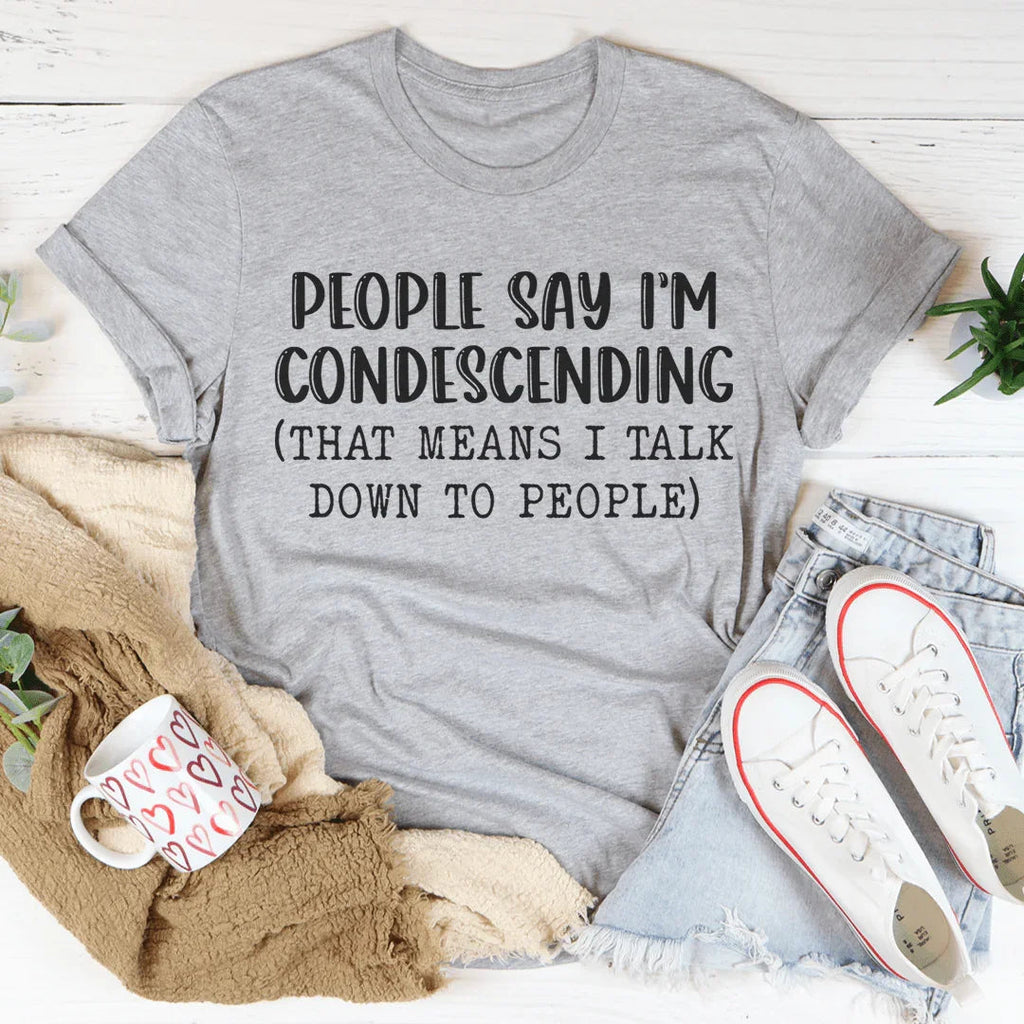 People Say I'm Condescending Tee Peachy Sunday