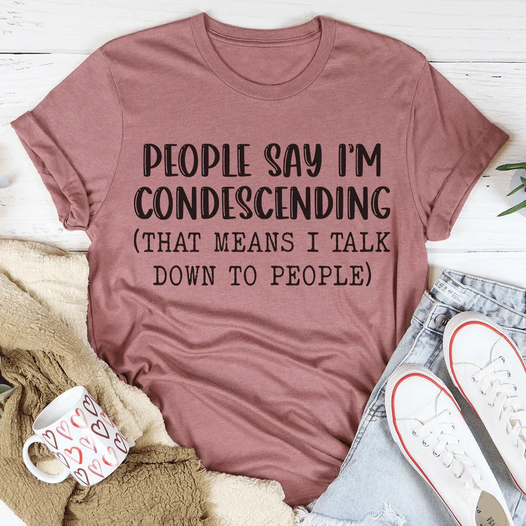People Say I'm Condescending Tee Peachy Sunday