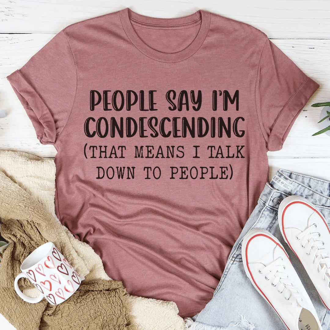 People Say I'm Condescending Tee Peachy Sunday