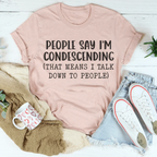People Say I'm Condescending Tee Peachy Sunday