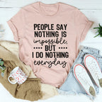 People Say Nothing Is Impossible Tee