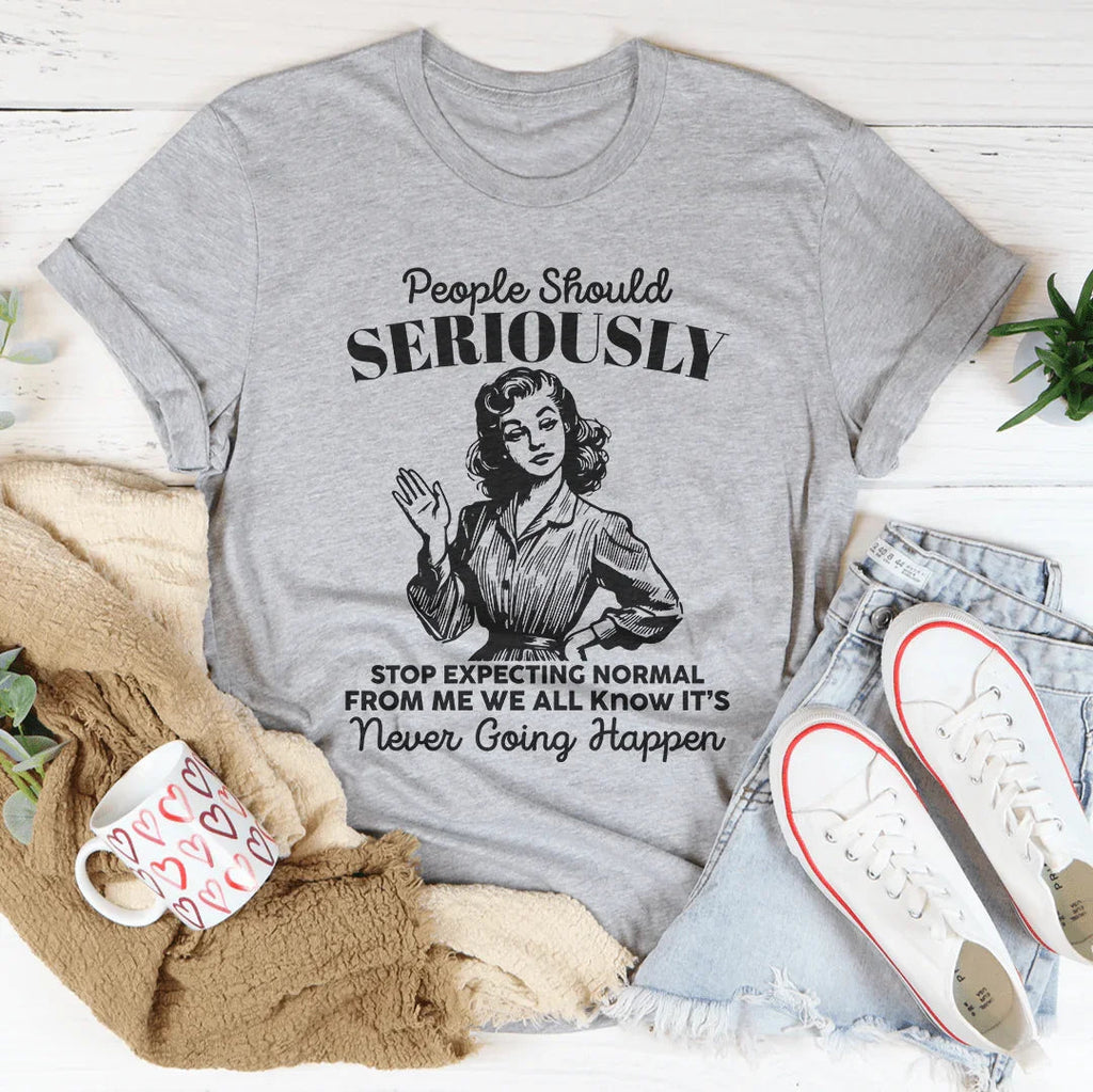 People Should Seriously Stop Expecting Normal From Me Tee Peachy Sunday