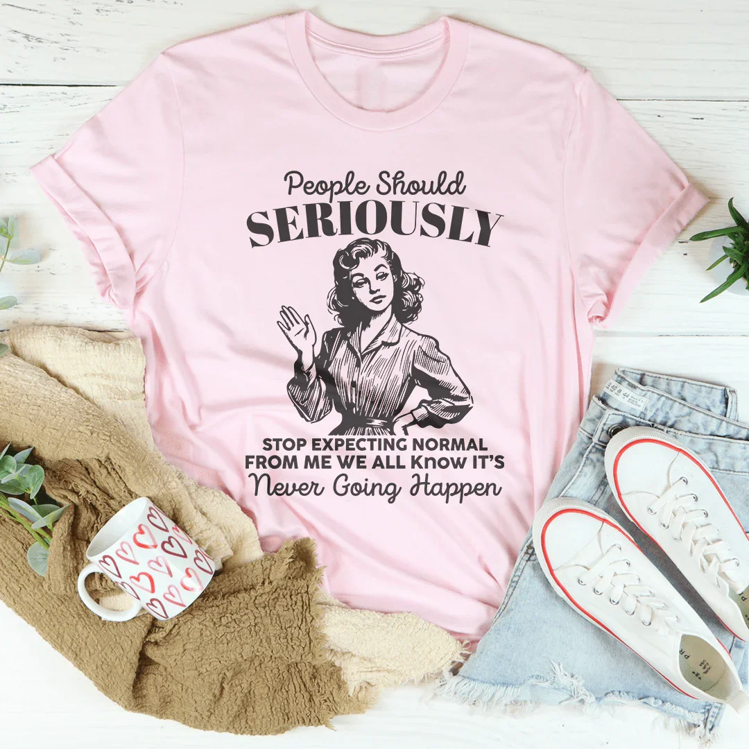 People Should Seriously Stop Expecting Normal From Me Tee Peachy Sunday