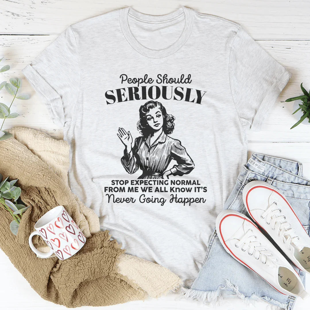 People Should Seriously Stop Expecting Normal From Me Tee Peachy Sunday