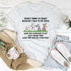 People Think I'm Crazy Because I Talk My Dogs Tee Peachy Sunday