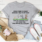 People Think I'm Crazy Because I Talk My Dogs Tee Peachy Sunday