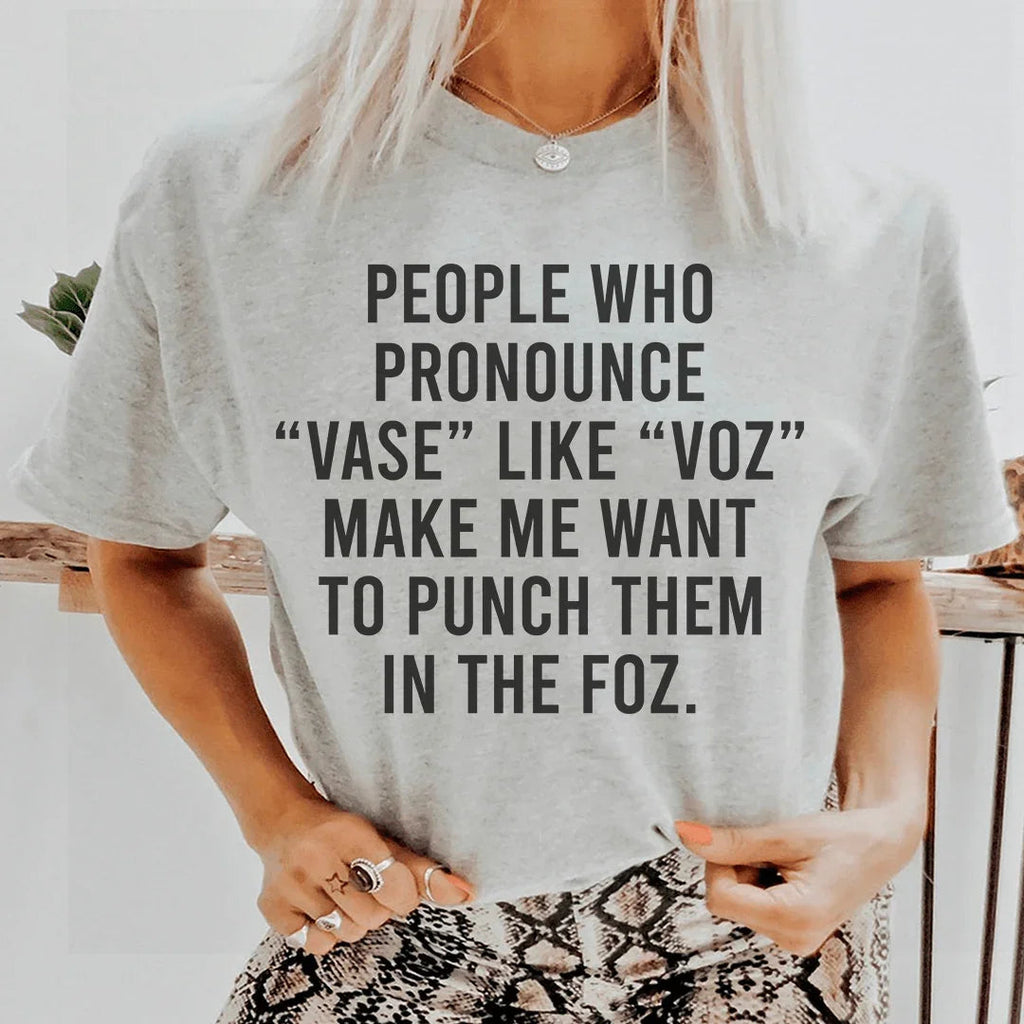 People Who Pronounce Vase Like Voz Tee