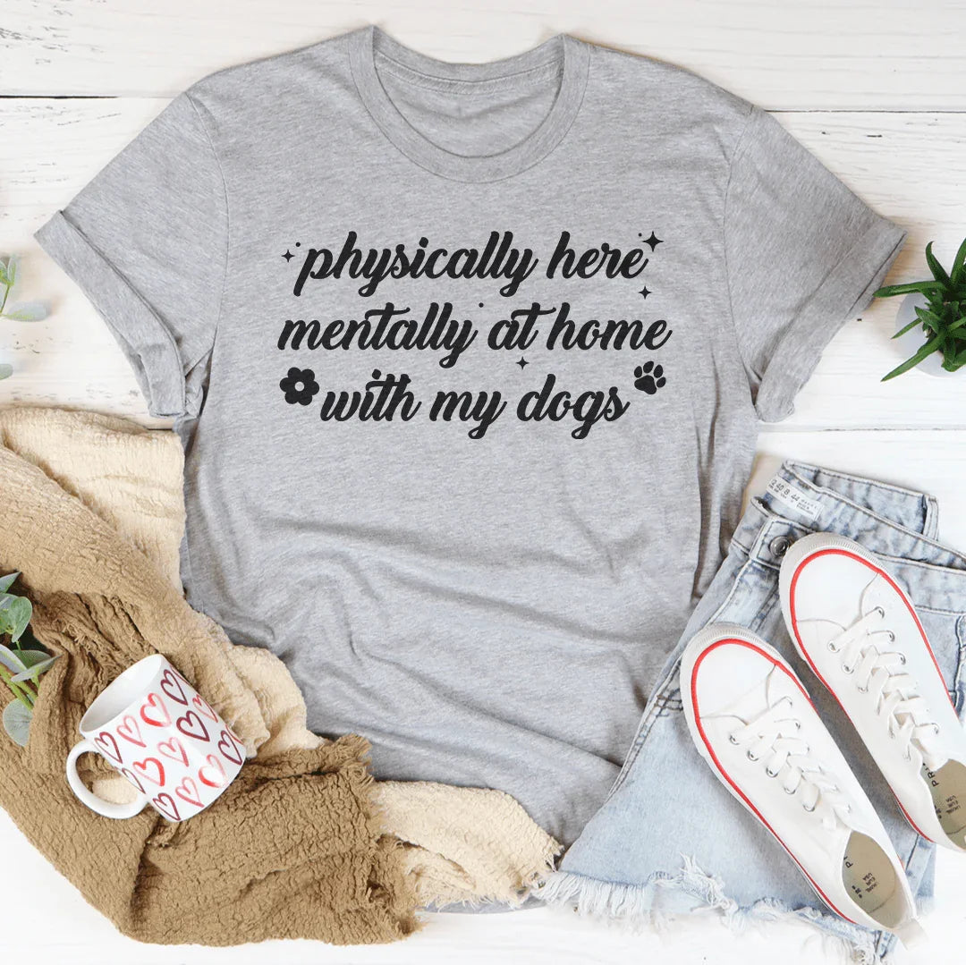 Physically Here Mentally At Home With My Dogs Tee Peachy Sunday