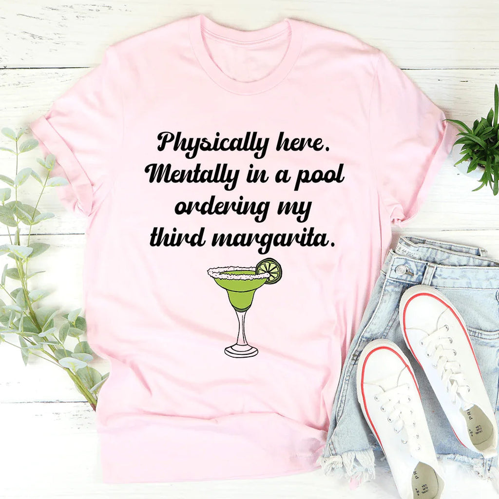Physically Here Mentally In A Pool Ordering My Third Margarita Tee