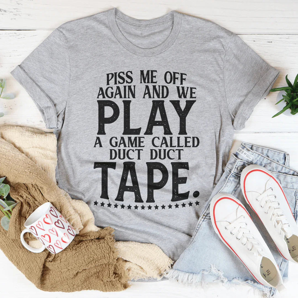 Piss Me Off Again And We Play A Game Called Duct Duct Tape Tee Peachy Sunday