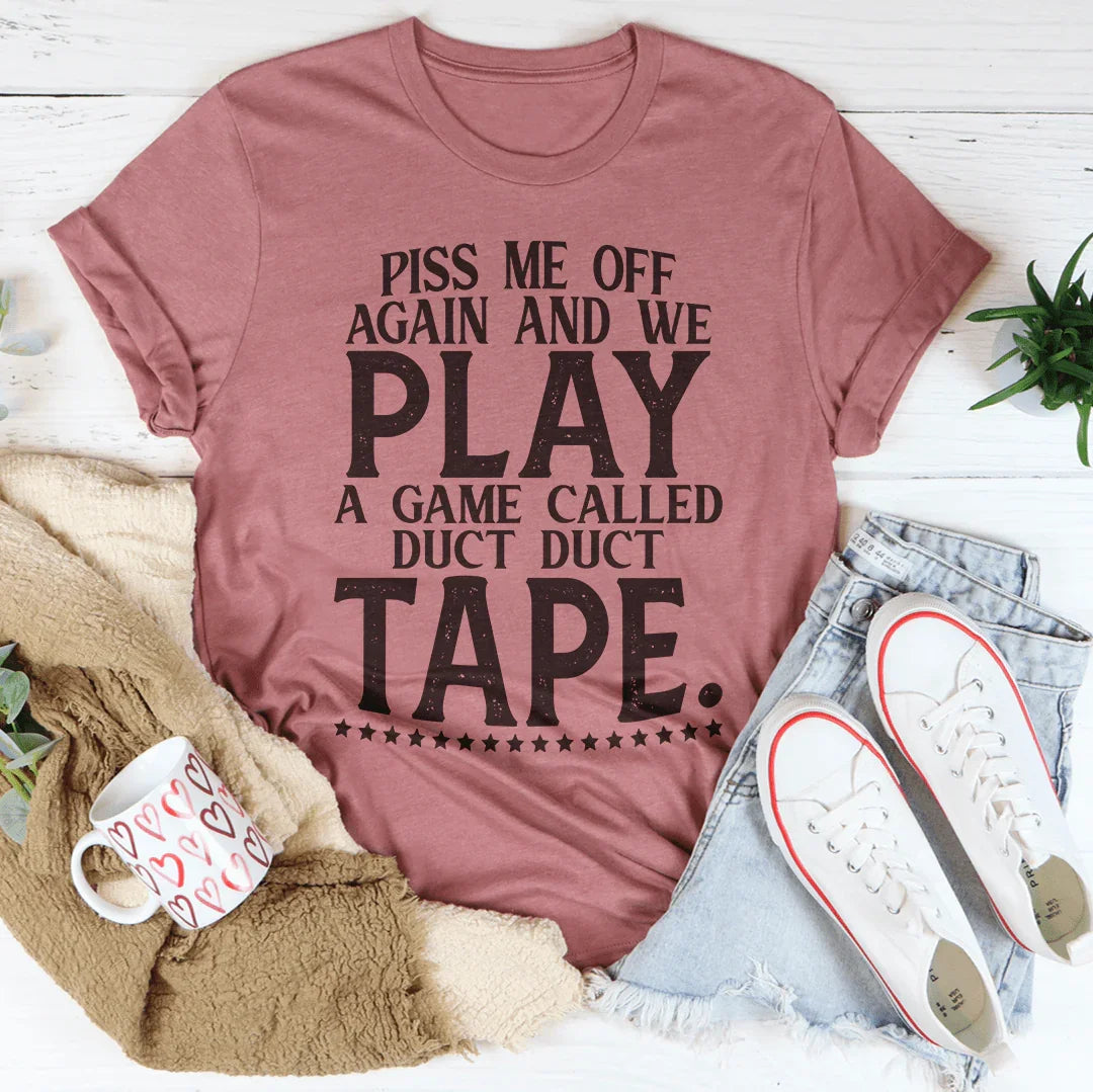 Piss Me Off Again And We Play A Game Called Duct Duct Tape Tee Peachy Sunday