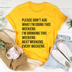 Please Don't Ask What I'm Doing This Weekend Tee
