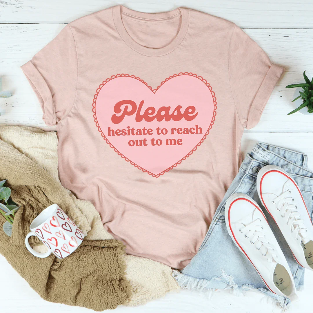Please Hesitate To Reach Out To Me Tee