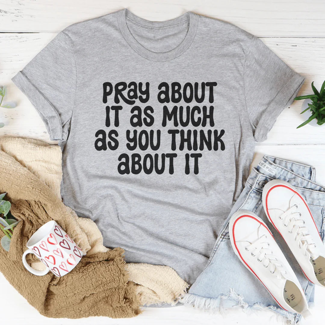 Pray About It As Much As You Think About It Tee Peachy Sunday