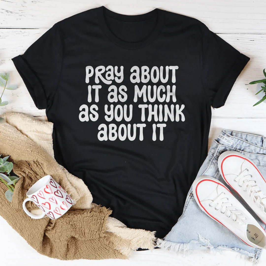 Pray About It As Much As You Think About It Tee Peachy Sunday