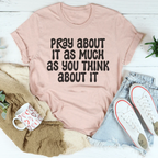 Pray About It As Much As You Think About It Tee Peachy Sunday